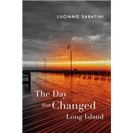 The Day That Changed Long Island by Sabatini, Luciano, 9781952782299