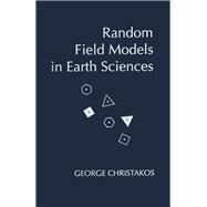 Random Field Models in Earth Sciences by Christakos, George, 9780121742300