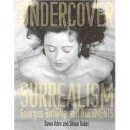 Undercover Surrealism Georges Bataille and DOCUMENTS by Ades, Dawn; Baker, Simon, 9780262012300