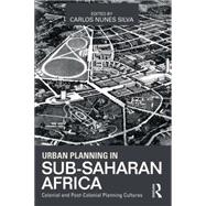 Urban Planning in Sub-Saharan Africa: Colonial and Post-Colonial Planning Cultures by Silva; Carlos Nunes, 9780415632300