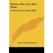 Patrice, Her Love and Work : A Poem in Four Parts (1883) by Hayward, Edward F., 9781104362300
