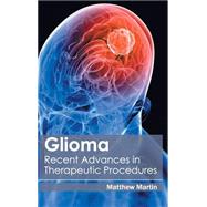 Glioma: Recent Advances in Therapeutic Procedures by Martin, Matthew, 9781632412300