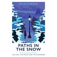 Paths in the Snow A Literary Journey through The Lion, the Witch and the Wardrobe by Bloomfield, Jem, 9781915412300