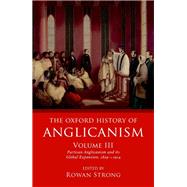 The Oxford History of Anglicanism, Volume III Partisan Anglicanism and its Global Expansion 1829-c. 1914 by Strong, Rowan, 9780198822301
