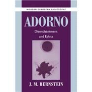 Adorno: Disenchantment and Ethics by J. M. Bernstein, 9780521622301