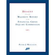 Dissent from the Majority Report of the Financial Crisis Inquiry Commission by Wallison, Peter J., 9780844772301