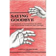 Saying Goodbye: A Casebook of Termination in Child and Adolescent Analysis and Therapy by Schmukler,Anita G., 9781138872301