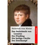 Das Bettelweib Von Locarno / Der Findling / Die Heilige Cacilie / Der Zweikampf by Von Kleist, Heinrich, 9781508512301