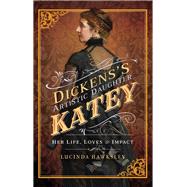 Dickens's Artistic Daughter Katey by Hawksley, Lucinda, 9781526712301