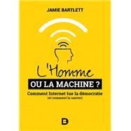 L'Homme ou la Machine ? : Comment Internet tue la dmocratie (et comment la sauver) by Jamie Bartlett, 9782807322301