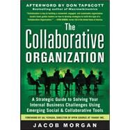 The Collaborative Organization: A Strategic Guide to Solving Your Internal Business Challenges Using Emerging Social and Collaborative Tools by Morgan, Jacob, 9780071782302