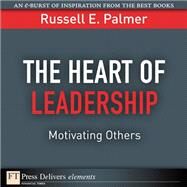 The Heart of Leadership: Motivating Others by Palmer, Russell E., 9780132542302