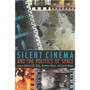 Silent Cinema and the Politics of Space by Bean, Jennifer M.; Kapse, Anupama; Horak, Laura, 9780253012302