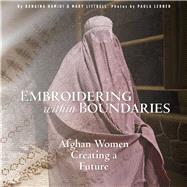 Embroidering within Boundaries Afghan Women Creating a Future by Hamidi, Rangina; Littrell, Mary; Lerner, Paula, 9780998452302