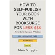 How to Self-Publish Your Book With Booksurge for Less $$$ by Scroggins, Edwin, 9781439202302
