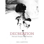 Decreation by Griffiths, Paul J., 9781481302302