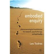 Embodied Enquiry Phenomenological Touchstones for Research, Psychotherapy and Spirituality by Todres, Les, 9780230302303