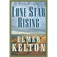 Lone Star Rising The Texas Rangers Trilogy by Kelton, Elmer, 9780765312303