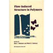 Flow-Induced Structure in Polymers by Nakatani, Alan I.; Dadmun, Mark D., 9780841232303