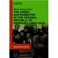 The Greek Gastarbeiter in the Federal Republic of Germany (19601974) by Maria Adamopoulou, 9783111202303