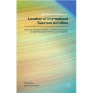 Location of International Business Activities Integrating Ideas from Research in International Business, Strategic Management and Economic Geography by Cantwell, John; ., Academy of International Business, 9781137472304