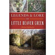 Legends & Lore of Little Beaver Creek by Kishbucher, Michael, 9781467142304