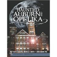 Haunted Auburn and Opelika by Seafin, Faith; Smith, Michelle; Poe, John Mark, 9781609492304