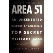 Area 51 An Uncensored History of America's Top Secret Military Base by Jacobsen, Annie, 9780316202305