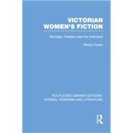 Victorian Women's Fiction: Marriage, Freedom, and the Individual by Foster; Shirley, 9780415752305