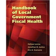 Handbook of Local Government Fiscal Health by Levine, Helisse; Scorsone, Eric A.; Justice, Jonathan B., 9780763792305