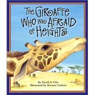 The Giraffe Who Was Afraid of Heights by Ufer, David A., 9780976882305