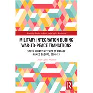 Military Integration during War-to-Peace Transitions by Lesley Anne Warner, 9781032112305