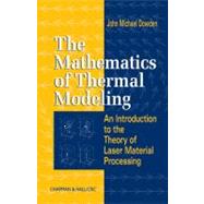 The Mathematics of Thermal Modeling: An Introduction to the Theory of Laser Material Processing by Dowden; John Michael, 9781584882305