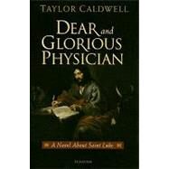 Dear and Glorious Physician A Novel about Saint Luke by Caldwell, Taylor, 9781586172305