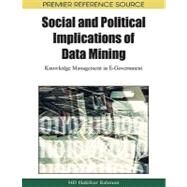Social and Political Implications of Data Mining: Knowledge Management in E-government by Rahman, Hakikur, 9781605662305