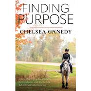 Finding Purpose A Life Managing the Passion, Compulsion, and Borderline Addiction Called �Horses� by Canedy, Chelsea, 9781646012305