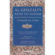 Al-Ghazali's Path to Sufism His Deliverance from Error (al-Munqidh min al-Dalal) and Five Key Texts by al-Ghazali, Abu Hamid Muhammad; Burrell, CSC, David; McCarthy, R. J.; Graham, William A., 9781887752305