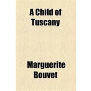 A Child of Tuscany by Bouvet, Marguerite, 9780217432306