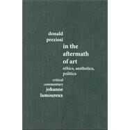 In the Aftermath of Art: Ethics, Aesthetics, Politics by Preziosi; Donald, 9780415362306