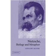 Nietzsche, Biology and Metaphor by Gregory Moore, 9780521812306