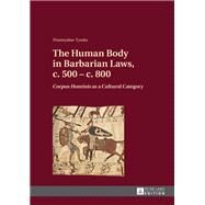 The Human Body in Barbarian Laws, c. 500-c. 800 by Tyszka, Przemyslaw; Torr, Guy Rusell, 9783631642306