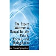 The Expert Waitress: A Manual for the Pantry, Kitchen, and Dining-room by Springsteed, Anne Frances, 9780554572307