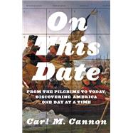 On This Date From the Pilgrims to Today, Discovering America One Day at a Time by Cannon, Carl M., 9781455542307
