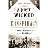 A Most Wicked Conspiracy The Last Great Swindle of the Gilded Age by Starobin, Paul, 9781541742307