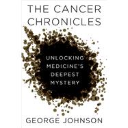 The Cancer Chronicles Unlocking Medicine's Deepest Mystery by JOHNSON, GEORGE, 9780307742308