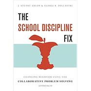 The School Discipline Fix Changing Behavior Using the Collaborative Problem Solving Approach by Ablon, J. Stuart; Pollastri, Alisha R., 9780393712308