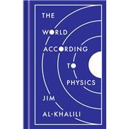 The World According to Physics by Al-Khalili, Jim, 9780691182308