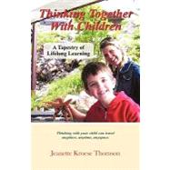 Thinking Together with Children : A Tapestry of Lifelong Learning by Thomson, Jeanette Kroese, 9781450272308