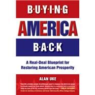Buying America Back A Real Deal Blueprint for Restoring American Prosperity by Uke, Alan, 9781590792308
