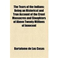 The Tears of the Indians by Casas, Bartolome De Las, 9780217642309